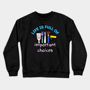 Life is Full of Important Choices - Artist Paintbrush Design Crewneck Sweatshirt